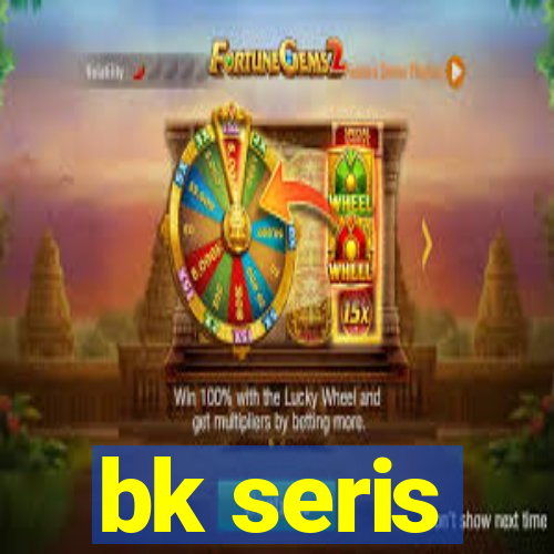 bk seris